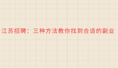 江蘇招聘：三種方法教你找到合適的副業(yè)