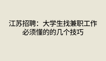 江蘇招聘：大學(xué)生找兼職工作必須懂的的幾個技巧