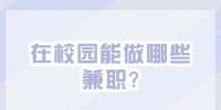 江蘇校園兼職：在校園能做哪些兼職?